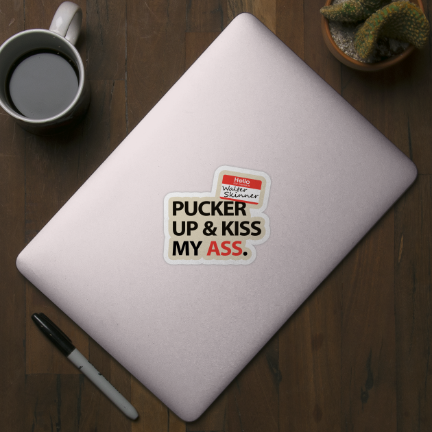 Hello My Name is Walter Skinner - Pucker Up & Kiss My Ass by AllThingsNerdy